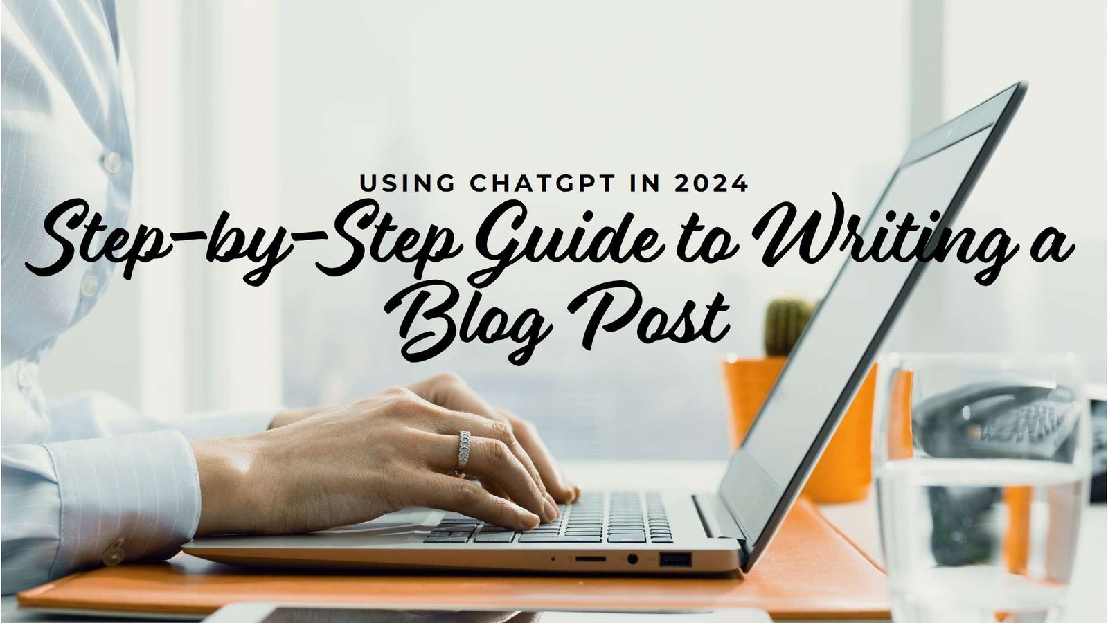 How to Use ChatGPT to Write a Blog Post: A Step-by-Step Guide (Guide for 2024)