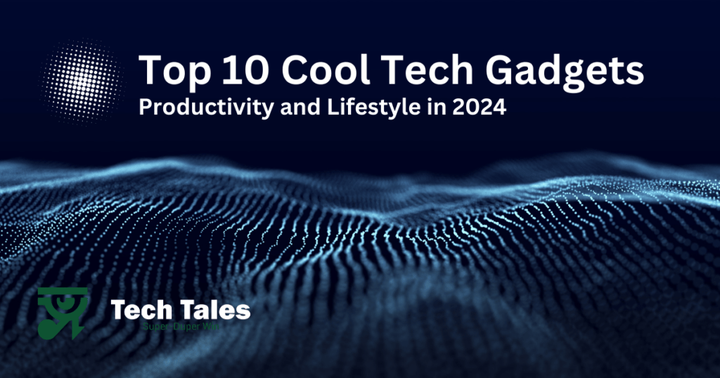 top 10 cool tech gadgets for productivity and lifestyle in 2024